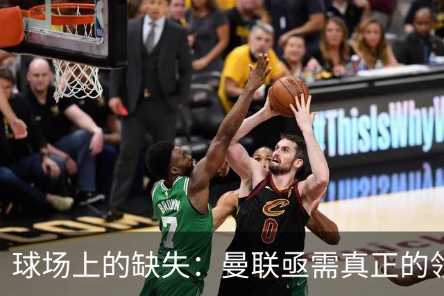 球场上的缺失：曼联亟需真正的领袖人物